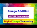 How to add two images Image Addition MATLAB Programming Digital Image Processing