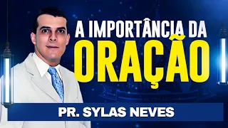 A IMPORTÂNCIA DA ORAÇÃO - Pr. Sylas Neves