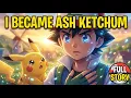 I Reincarnated as ASH KETCHUM in the Pokemon World Full Story