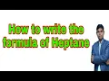 How to write the formula for Heptane Heptane Heptane formula