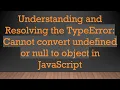 Understanding and Resolving the TypeError Cannot convert undefined or null to object in JavaScript