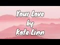 Download Lagu Your Love - Kate Linn Lyrics+Song(Official)