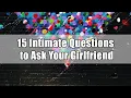 15 Intimate Questions to Ask Your Girlfriend