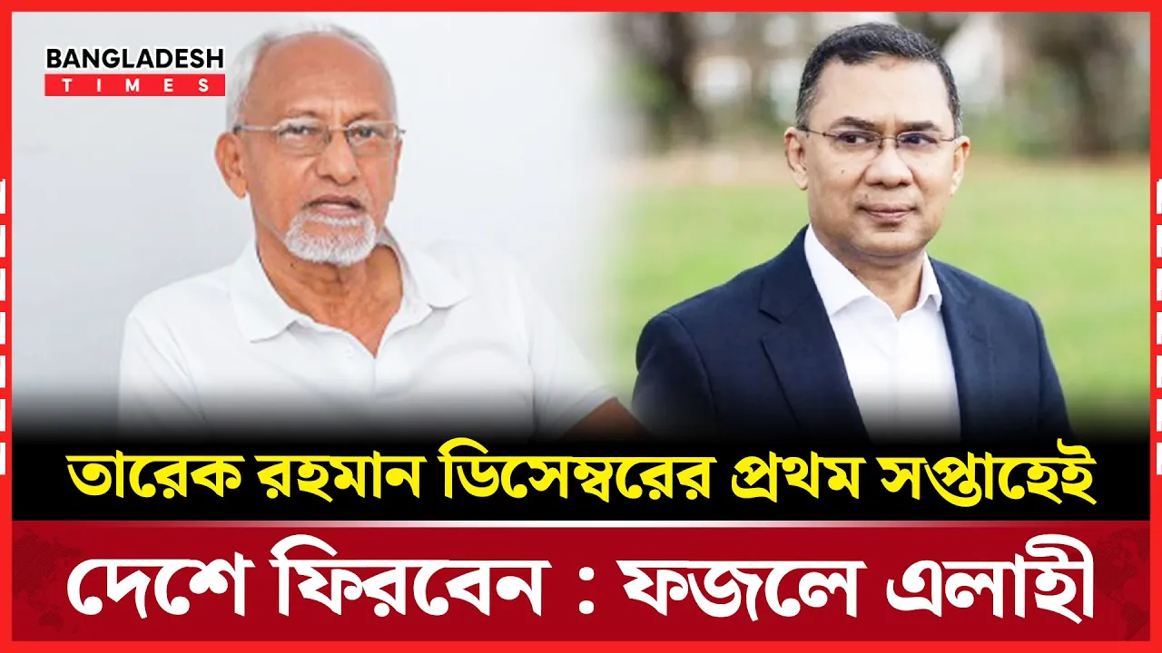 ‘ডিসেম্বরের প্রথম সপ্তাহেই দেশে ফিরবেন তারেক রহমান’