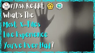 reddit The most X-Files Like Experience You Have Ever Had - AskReddit