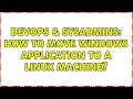 DevOps SysAdmins How to move windows application to a Linux machine 4 Solutions