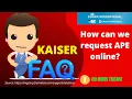 KAISER FAQ How can we request APE online