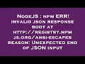 NodeJS npm ERR invalid json response body at http registry npmjs -escapes reason Unexp