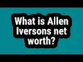 What is Allen Iversons net worth