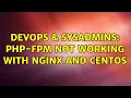 DevOps SysAdmins PHP-FPM not working with nginx and CentOS