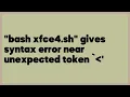 bash xfce4 sh gives syntax error near unexpected token 1 answer