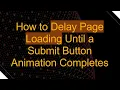 How to Delay Page Loading Until a Submit Button Animation Completes