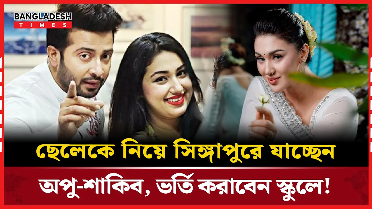 অপু-শাকিবের ছেলেকে নিয়ে সিঙ্গাপুরের পথে, স্কুল ভর্তির প্রস্তুতি!