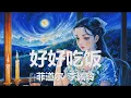 Download Lagu 菲道尔/李佩玲 - 好好吃饭 (我想陪你走到最后 不管多久我都厮守, 只要有你陪在我身后) 【4K|歌词】💗♫
