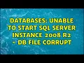 Databases Unable to start SQL Server Instance 2008 R2 - DB file corrupt 3 Solutions