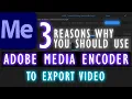 3 Reasons Why You Should Use Adobe Media Encoder to Export