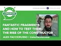 Fantastic Fragments and How to Test Them The Rise of the Constructor