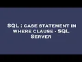 SQL case statement in where clause - SQL Server