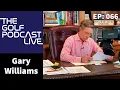 EP 066 The Golf Podcast Live With Gary Williams - 5 Clubs Golf and SiriusXM PGA Tour Radio Host
