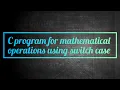 c program for mathematical operations using switch case
