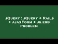 jQuery jQuery Rails ajaxForm js erb problem