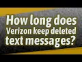 How long does Verizon keep deleted text messages