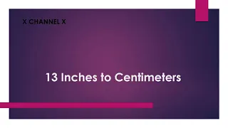 13 Inches to Centimeters