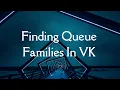 Lecture 13 - Finding Queue Families