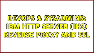 DevOps SysAdmins IBM HTTP Server IHS Reverse Proxy and SSL