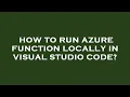 How to run azure function locally in visual studio code