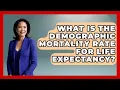 What Is The Demographic Mortality Rate For Life Expectancy - Demographic Data Answers