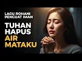 Lagu Tuhan Hapus Air Mataku | Lagu Rohani Kristen Penuh Pengharapan