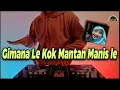 Download Lagu DJ Gimana Le Kok Mantan Manis Le X Gimana Le Kok Aa Manis Le Viral Tik Tok Remix Terbaru 2020