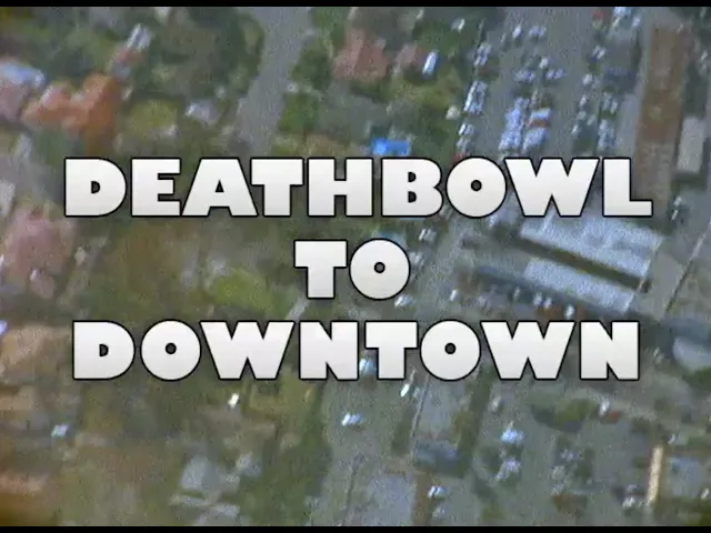 DEATHBOWL TO DOWNTOWN