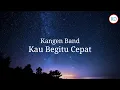 Lagu Kangen Band - Kau Begitu Cepat (Lirik)