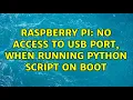 Raspberry Pi No access to USB port when running python script on boot 3 Solutions