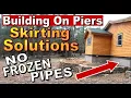 BEST METHOD FOR SKIRTING A CABIN WHEN BUILDING ON PIERS Keep Pipes From Freezing