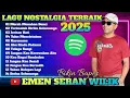 LAGU NOSTALGIA TERBAIK  EMEN SERAN WILIK 