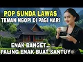 Download Lagu POP SUNDA LAWAS ENAK DI DENGAR || COCOK DI PUTAR TIAP HARI || SULING SUNDA PALING BANYAK DI CARI
