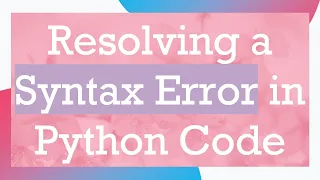 Resolving a Syntax Error in Python Code