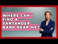 Where Can I Find A Santander Bank Near Me - Ask Your Bank Teller
