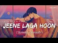 Lagu Jeene Laga Hoon - Lofi (Slowed + Reverb) | Atif Aslam, Shreya Ghoshal | SR Lofi