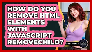 How Do You Remove HTML Elements With JavaScript removeChild - JavaScript Toolkit