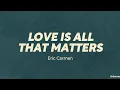Download Lagu Eric Carmen — Love Is All That Matters (LYRICS)