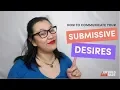 How to Start Communicating Your Submissive Desires Dominant and Submissive Relationships