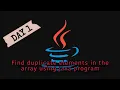 JAVA PROGRAM FIND THE DUPLICATE ELEMENTS IN THE ARRAY DAY 1
