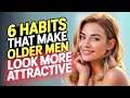 6 Irresistible Habits That Make Older Men Incredibly Attractive Unlock Your True Masculine Charm