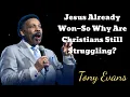 Jesus Already Won So Why Are Christians Still Struggling - Tony Evans Message