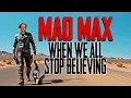 Mad Max When We All Stop Believing