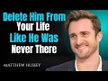 Lagu Delete Him From Your Life – Like He Was Never There | Matthew Hussey